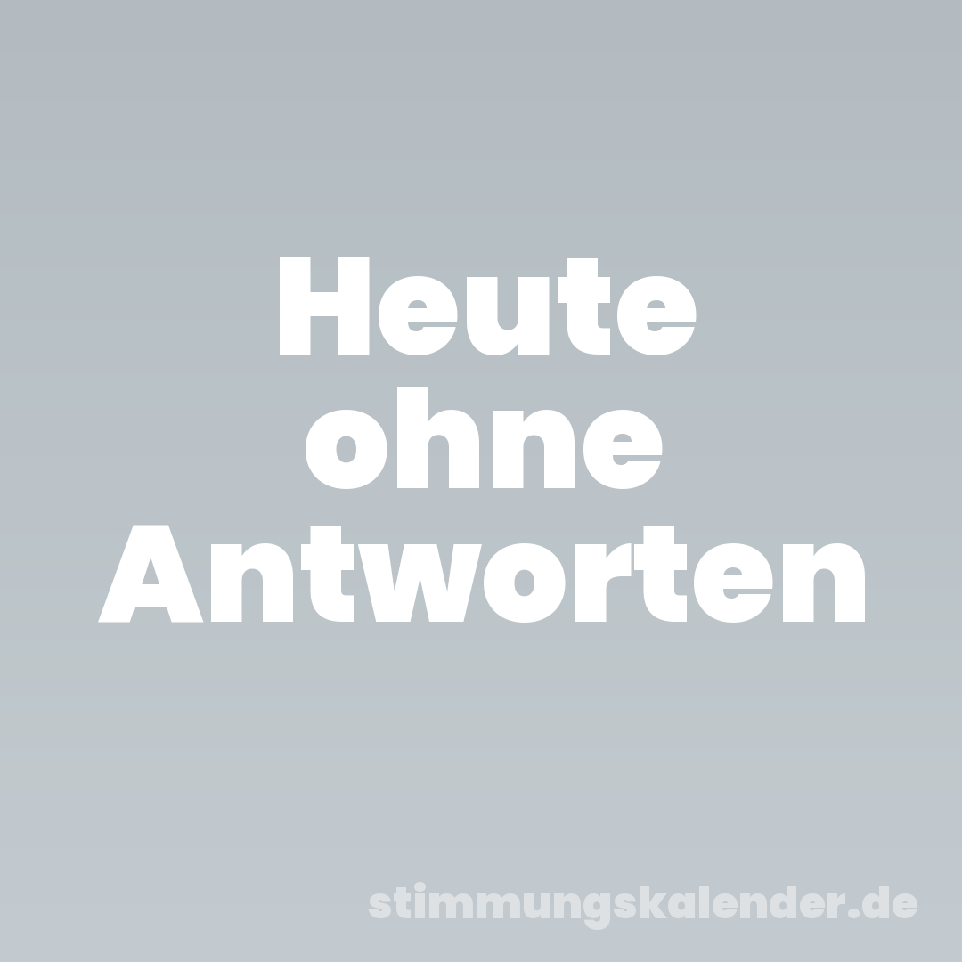 Heute ohne Antworten
