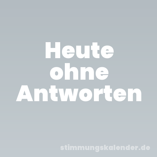 Heute ohne Antworten
