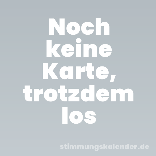 Noch keine Karte, trotzdem los