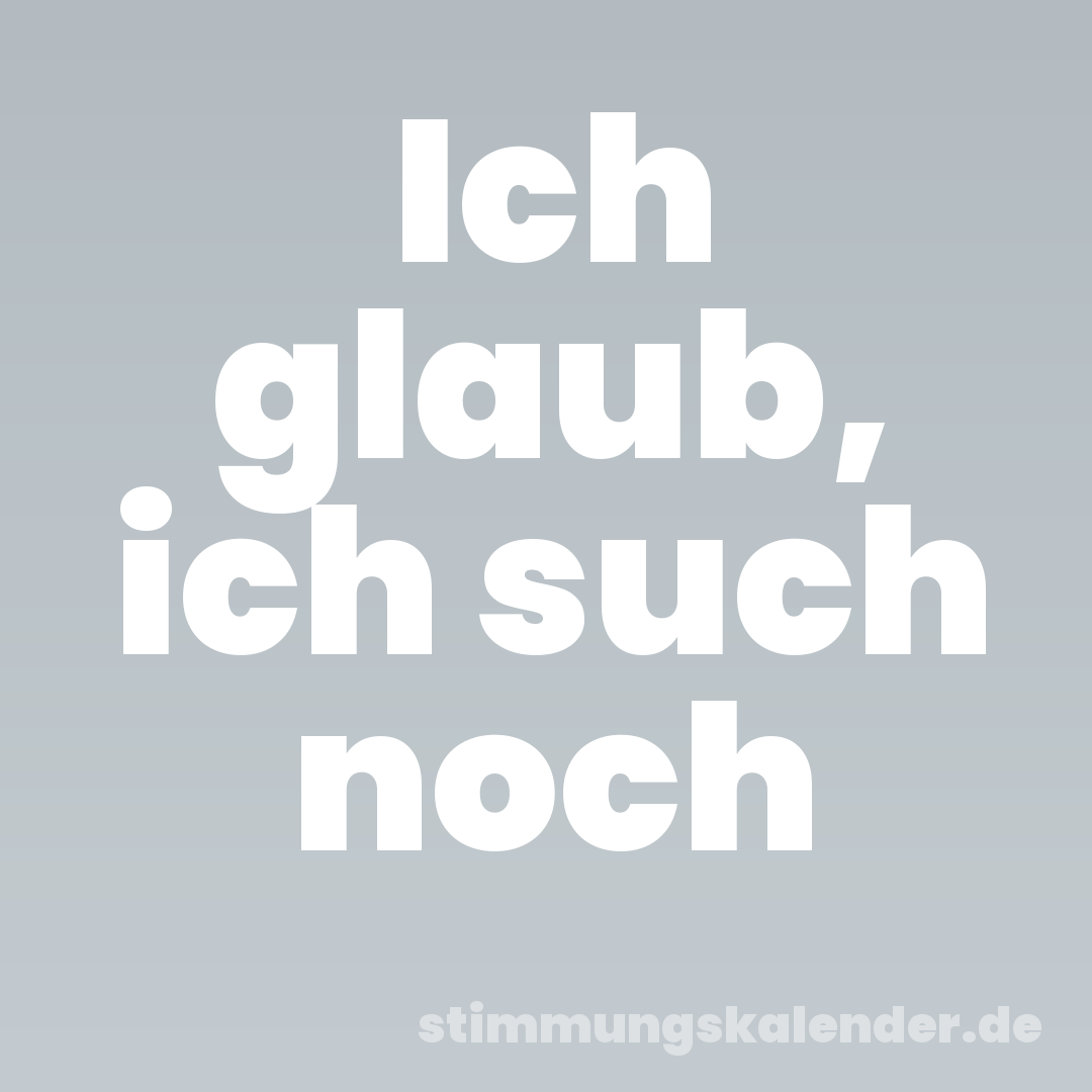 Ich glaub, ich such noch