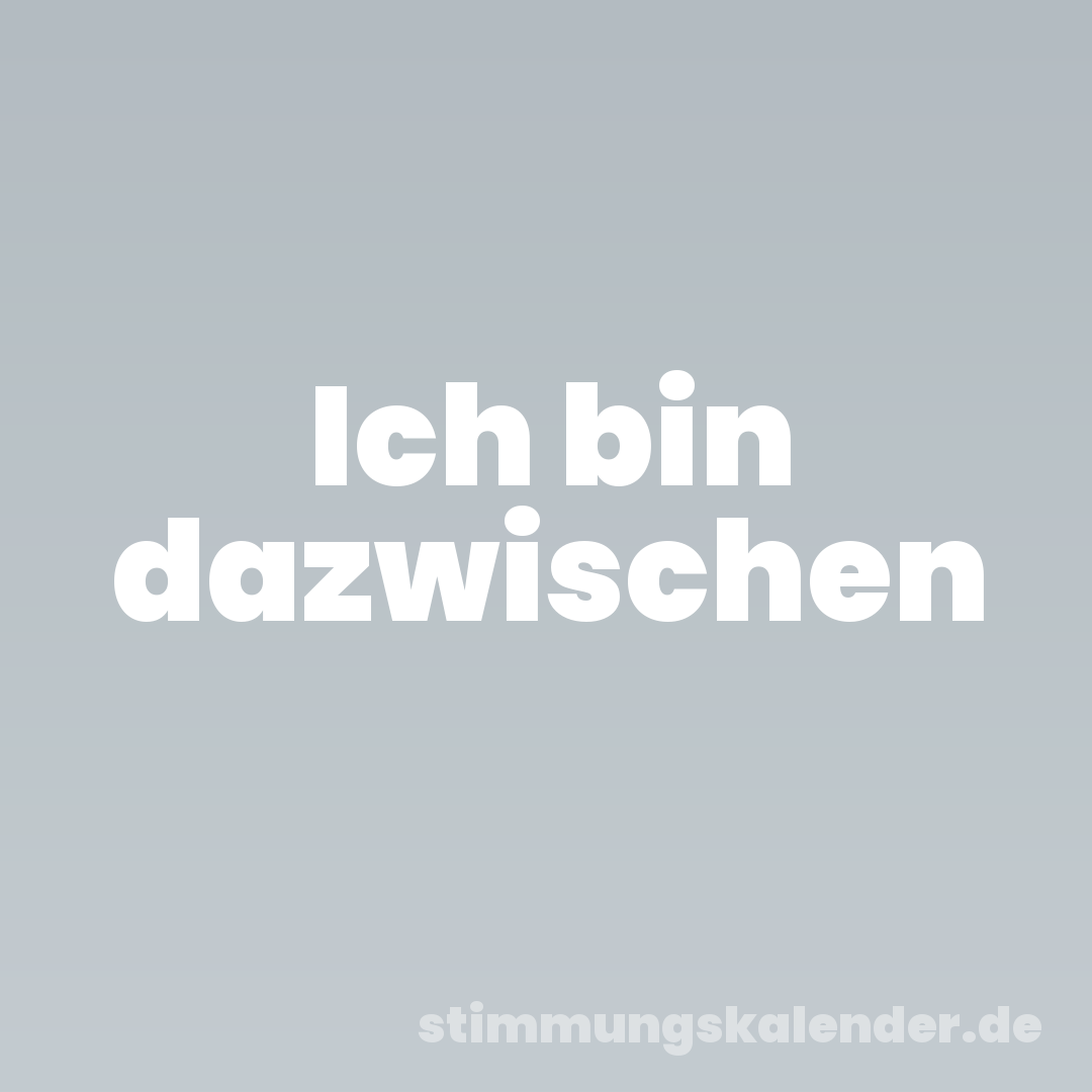 Ich bin dazwischen