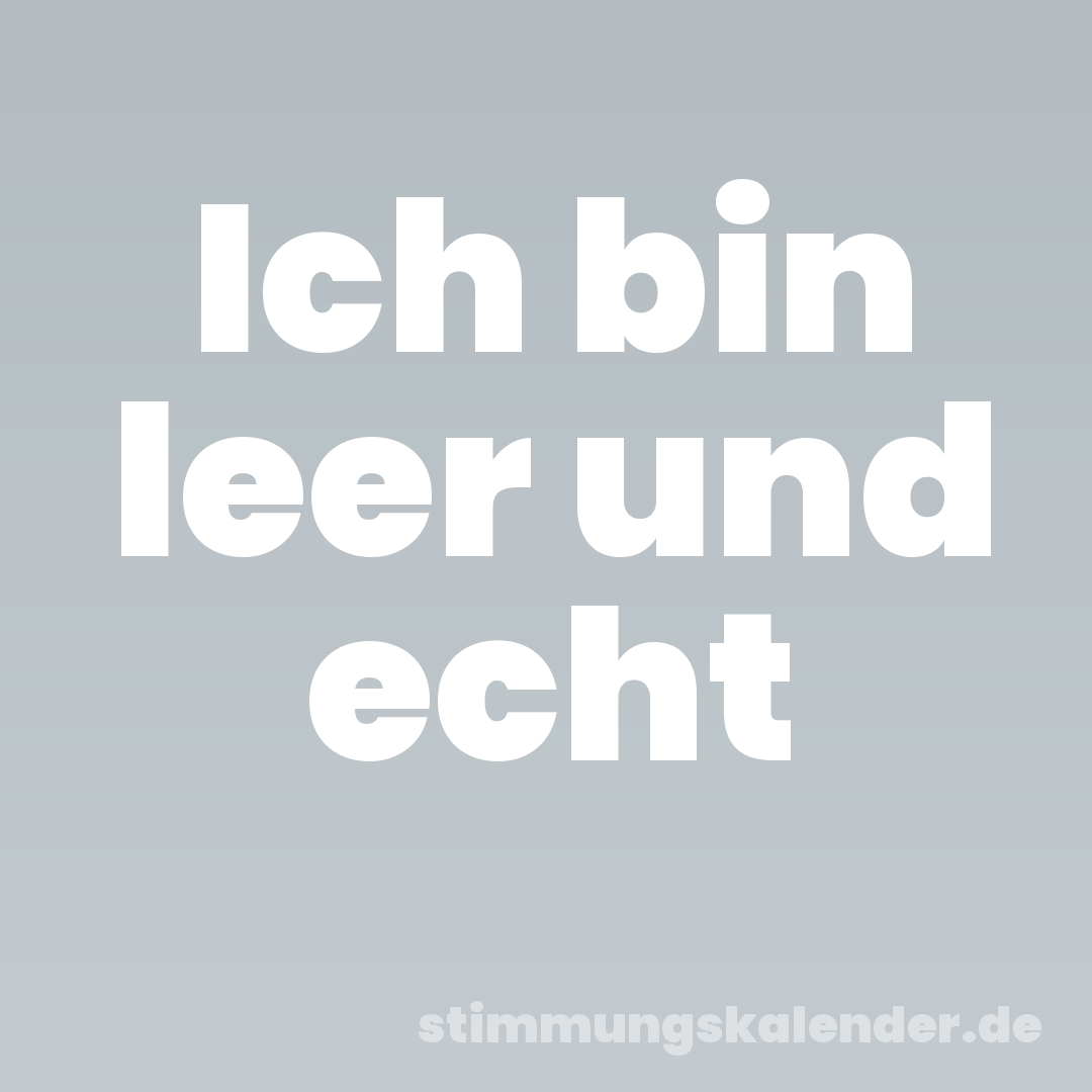 Ich bin leer und echt