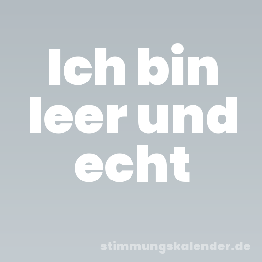 Ich bin leer und echt