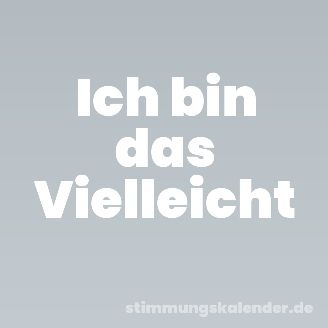 Ich bin das Vielleicht