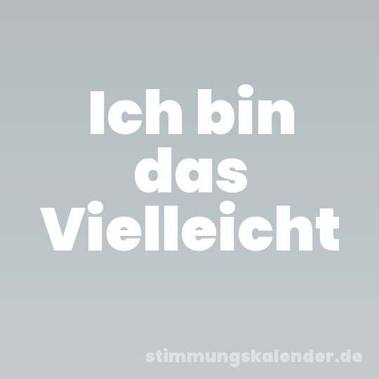 Ich bin das Vielleicht