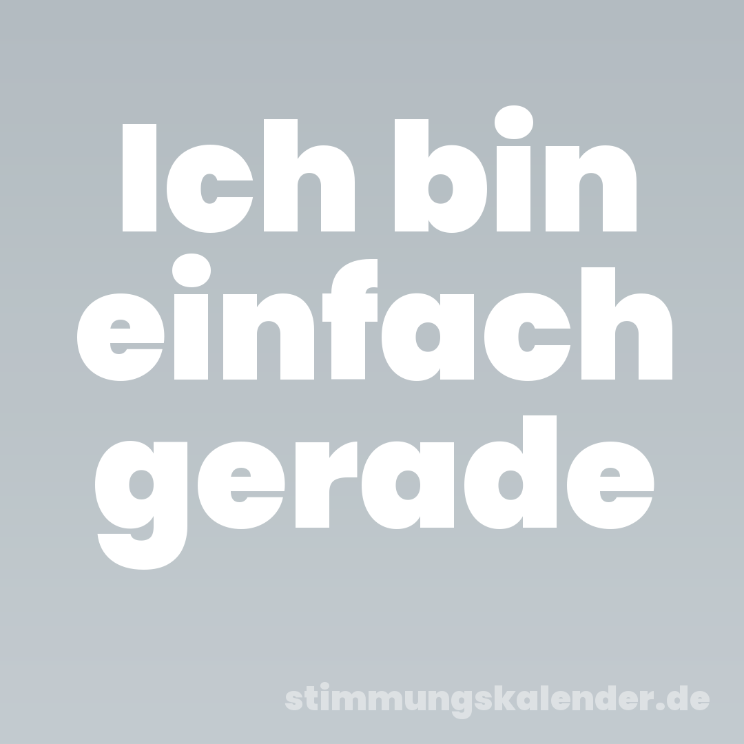 Ich bin einfach gerade