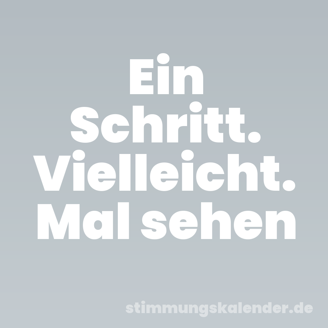Ein Schritt. Vielleicht. Mal sehen