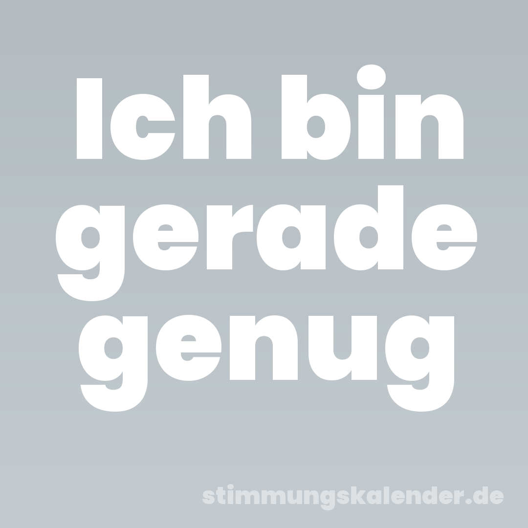 Ich bin gerade genug