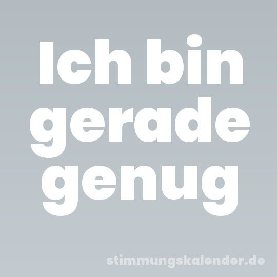 Ich bin gerade genug