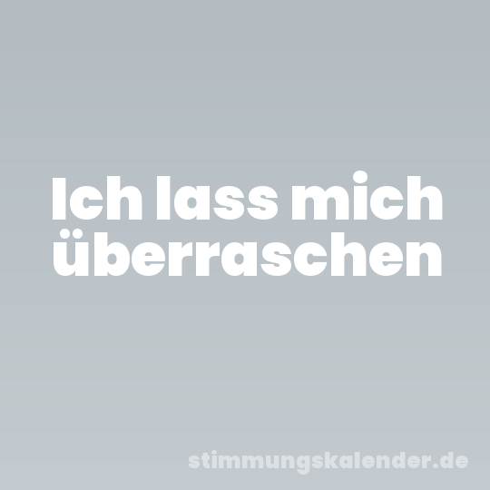 Ich lass mich überraschen