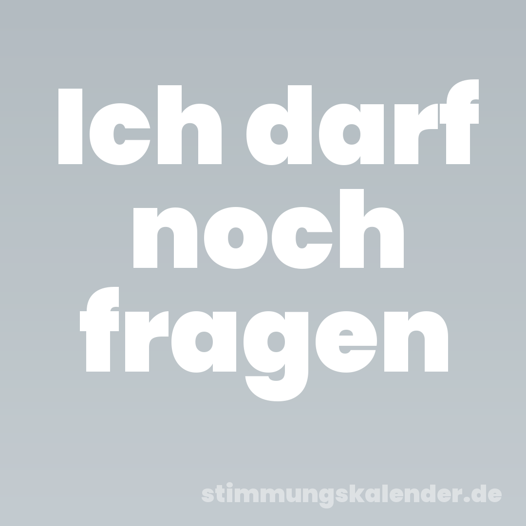 Ich darf noch fragen
