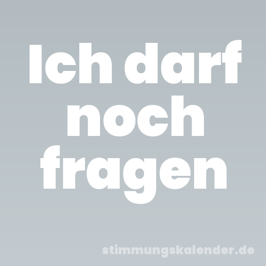 Ich darf noch fragen