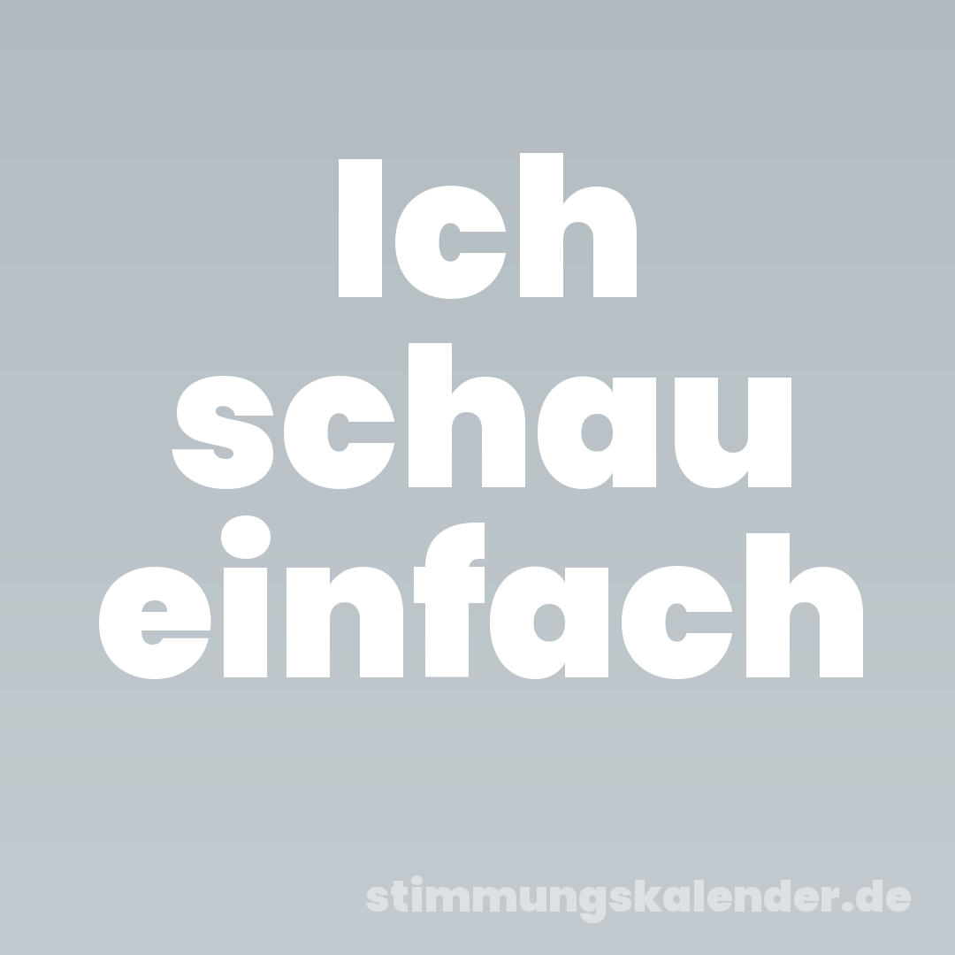 Ich schau einfach