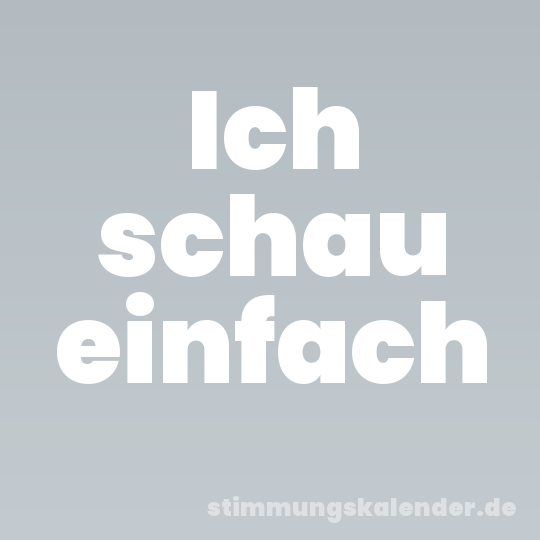 Ich schau einfach