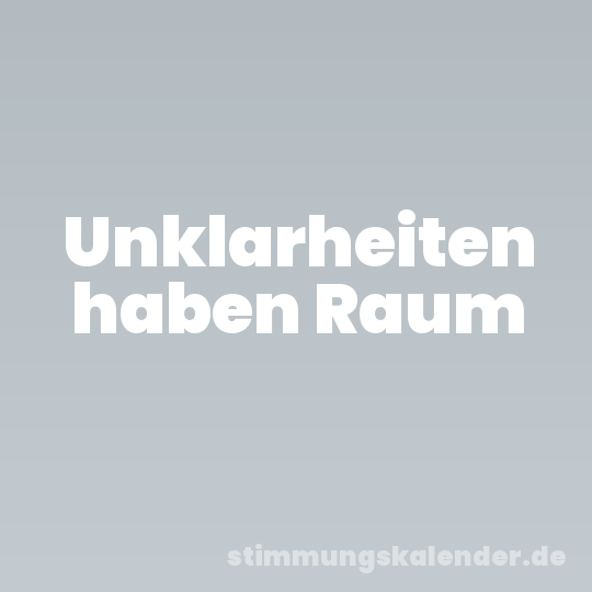 Unklarheiten haben Raum