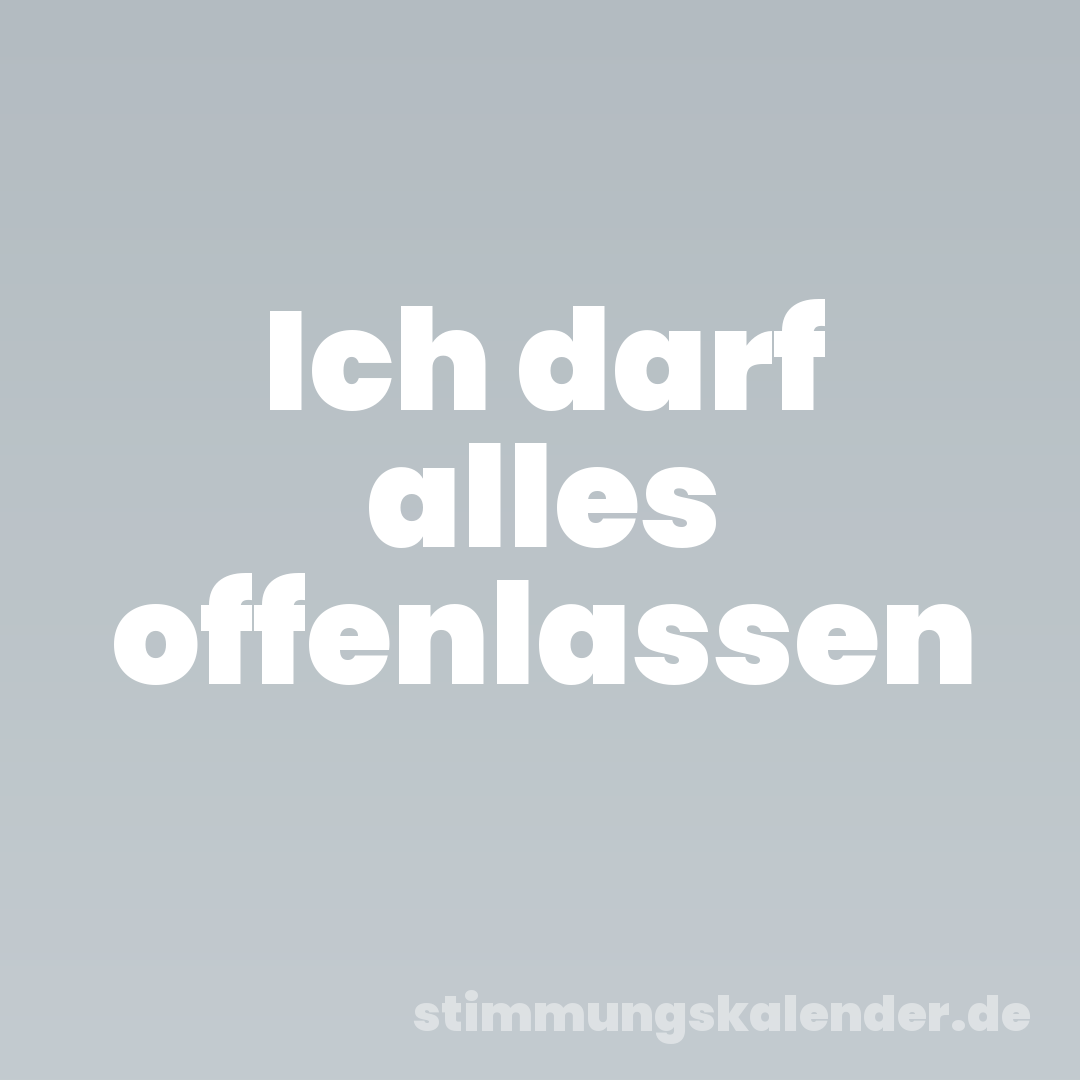 Ich darf alles offenlassen
