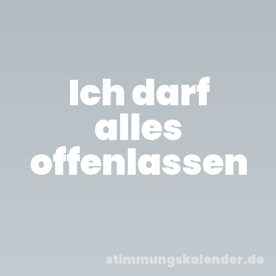 Ich darf alles offenlassen