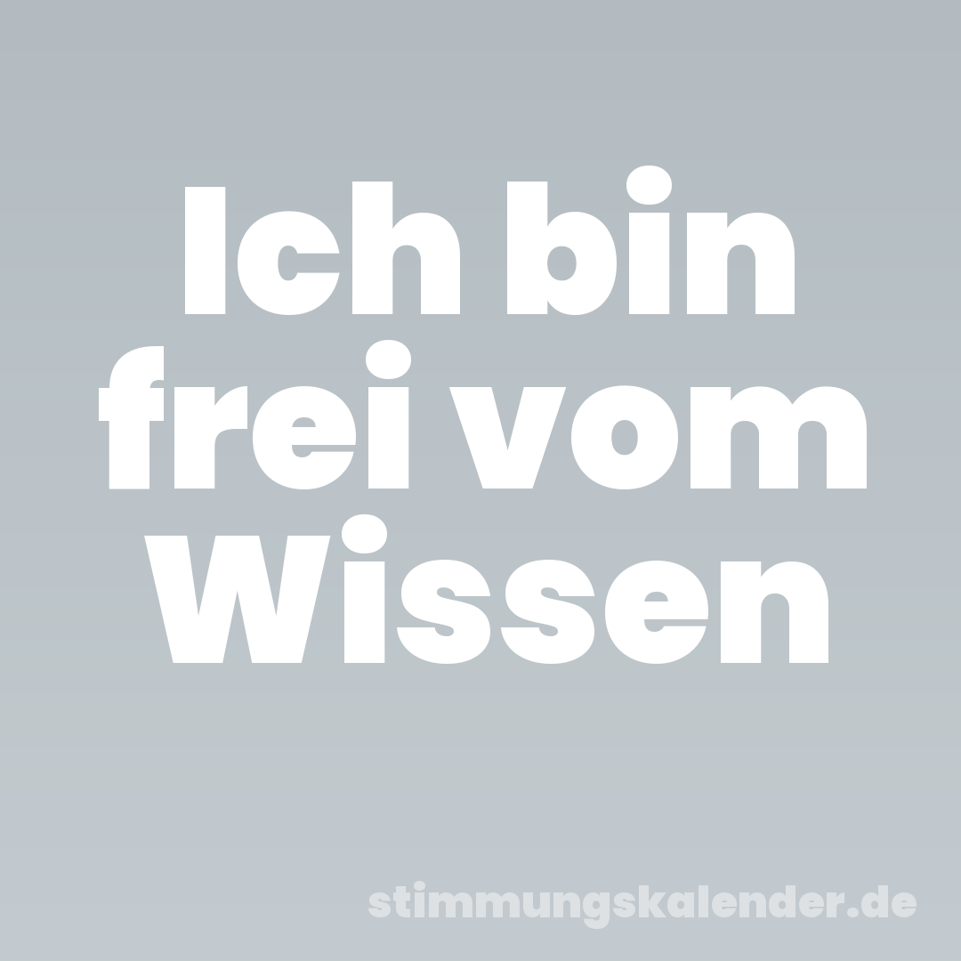 Ich bin frei vom Wissen