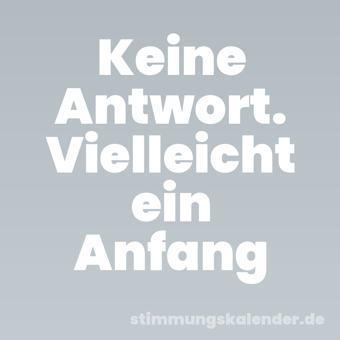 Keine Antwort. Vielleicht ein Anfang