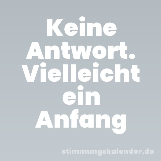 Keine Antwort. Vielleicht ein Anfang