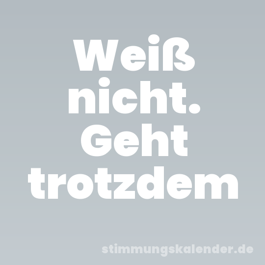 Weiß nicht. Geht trotzdem