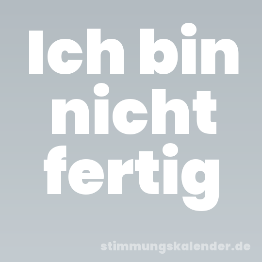 Ich bin nicht fertig