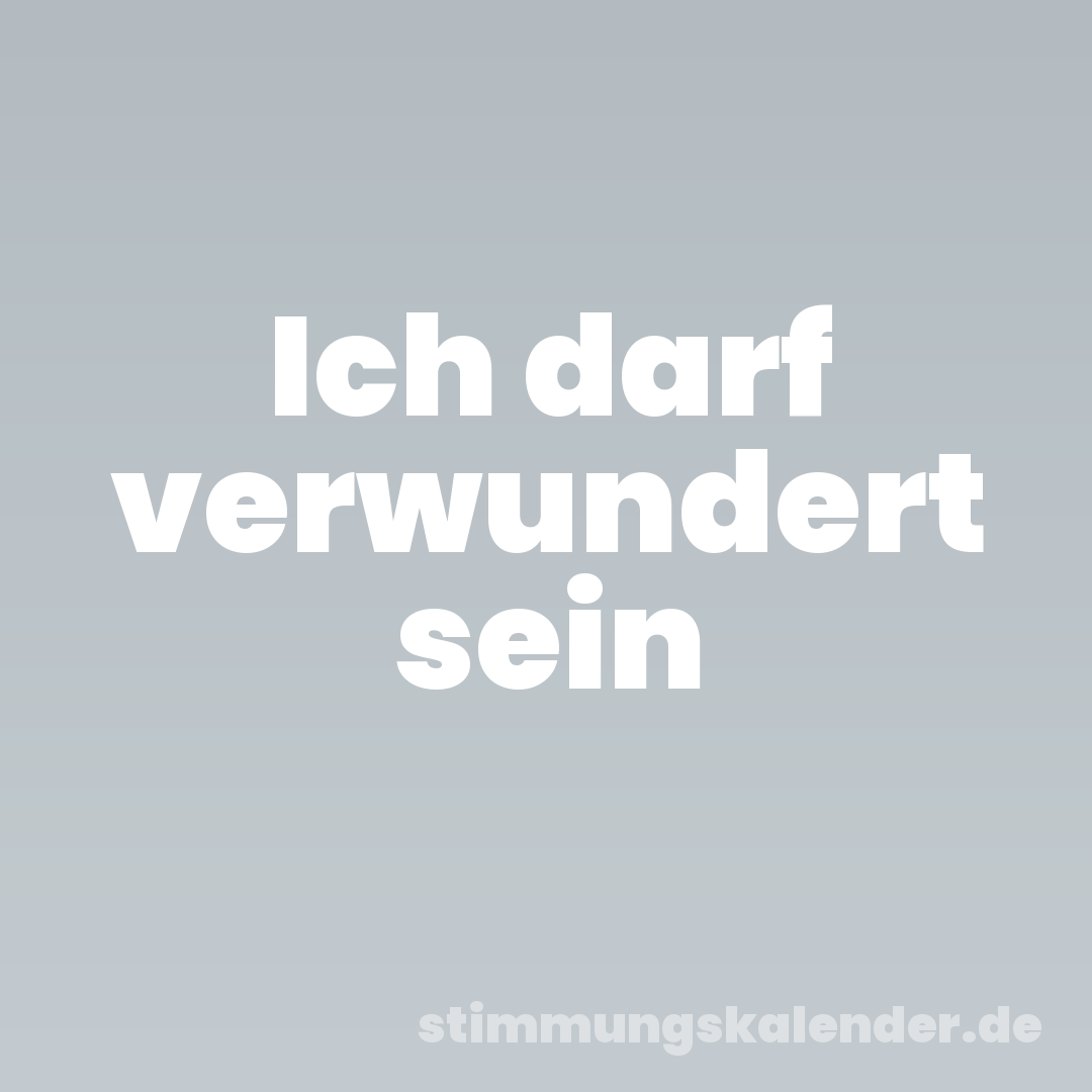 Ich darf verwundert sein