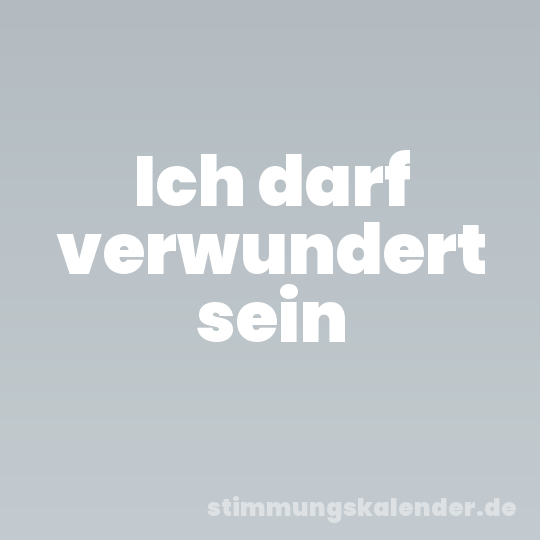 Ich darf verwundert sein