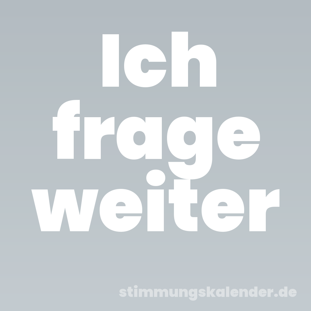 Ich frage weiter