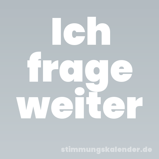 Ich frage weiter