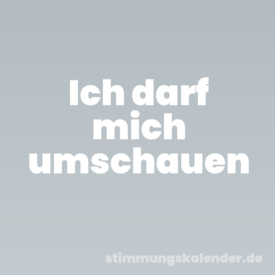 Ich darf mich umschauen