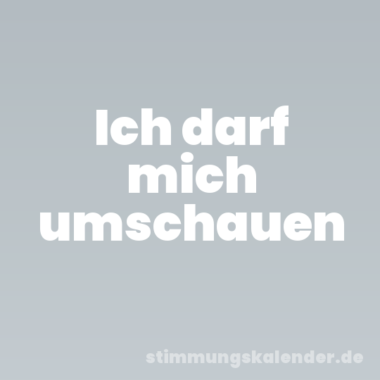Ich darf mich umschauen