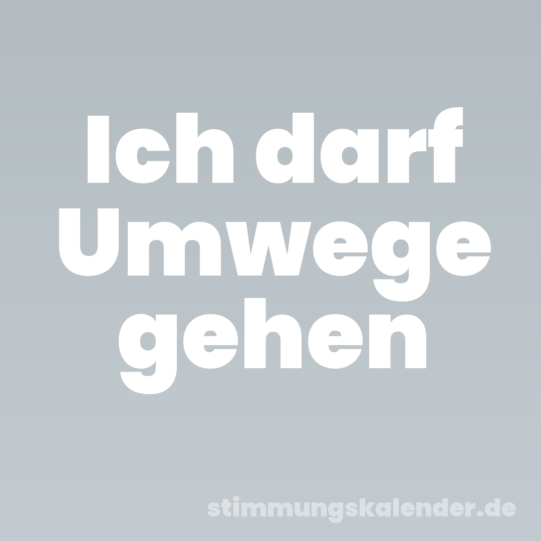 Ich darf Umwege gehen