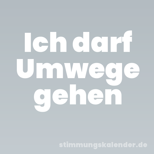 Ich darf Umwege gehen