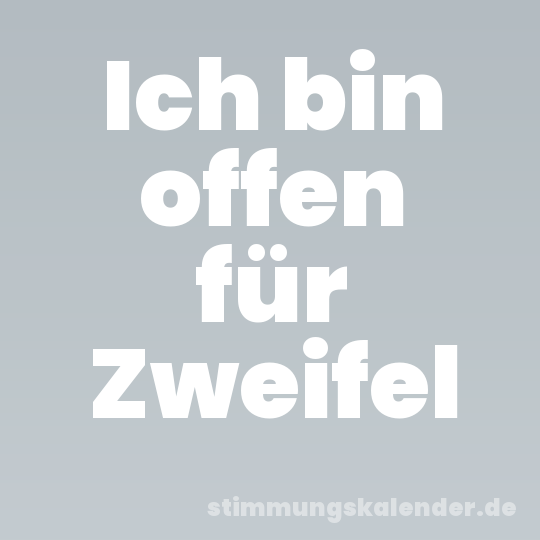 Ich bin offen für Zweifel