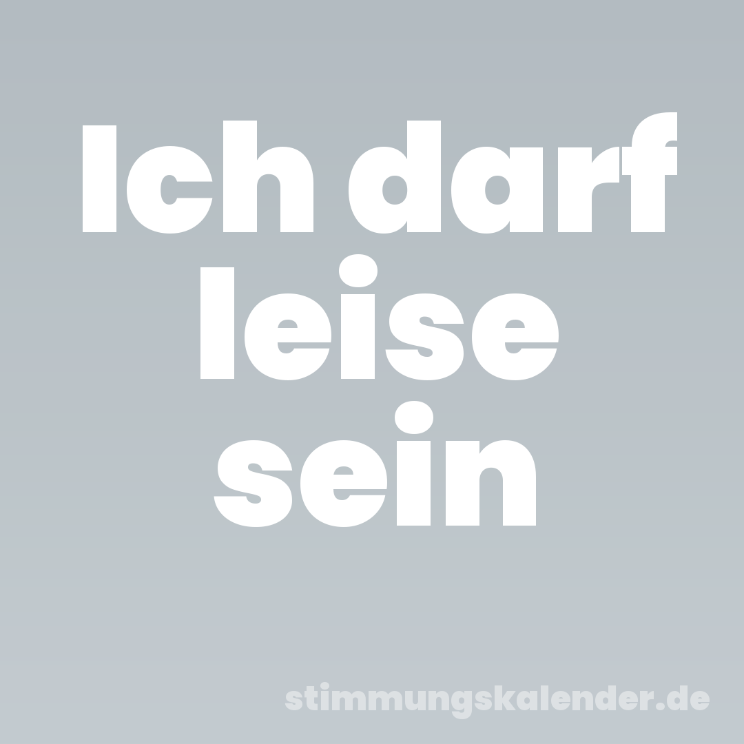 Ich darf leise sein