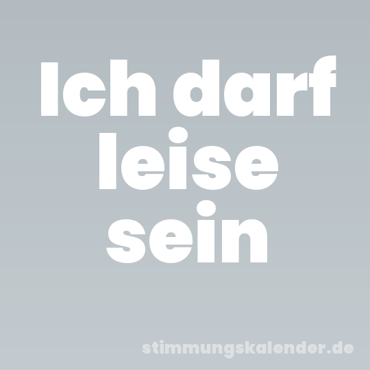 Ich darf leise sein