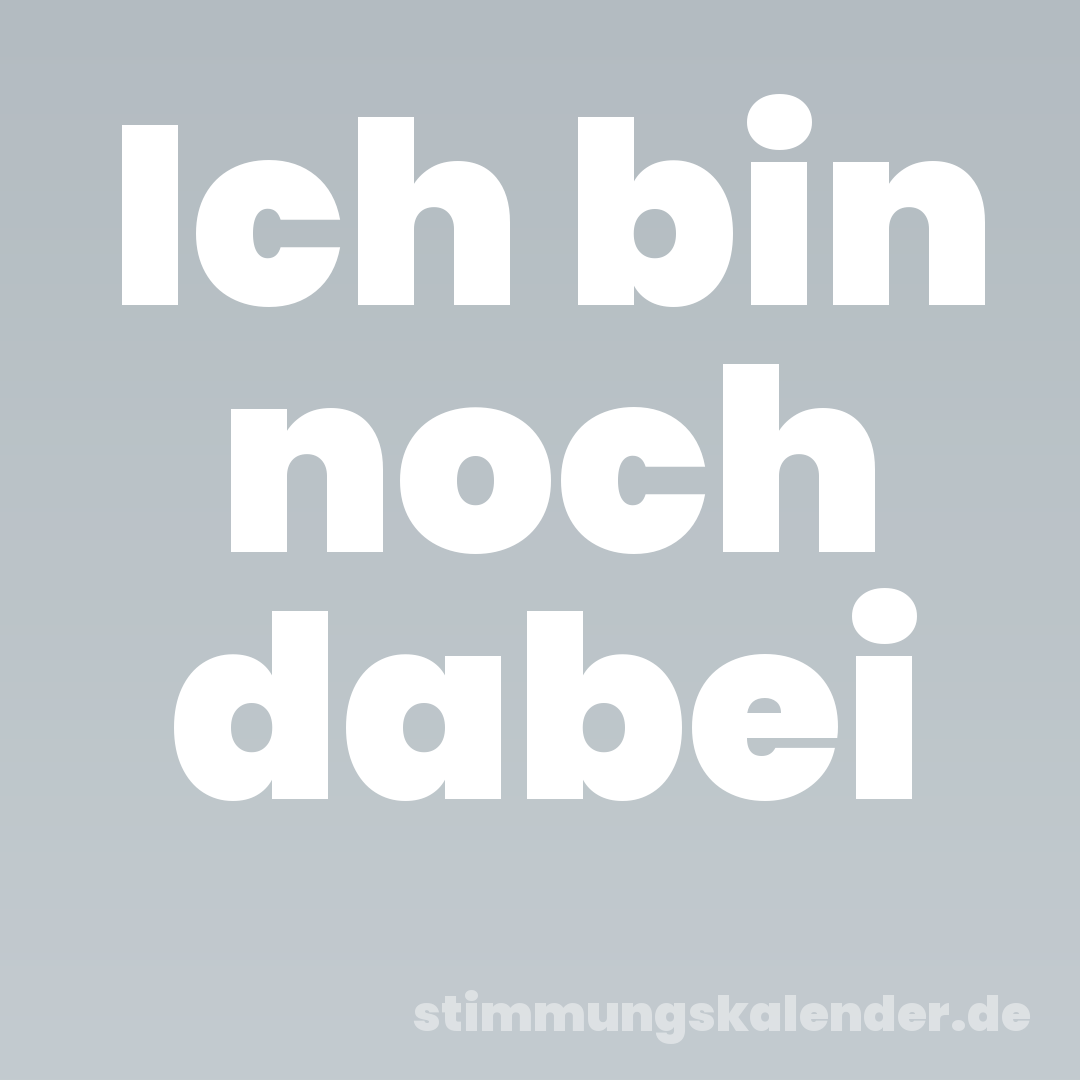 Ich bin noch dabei