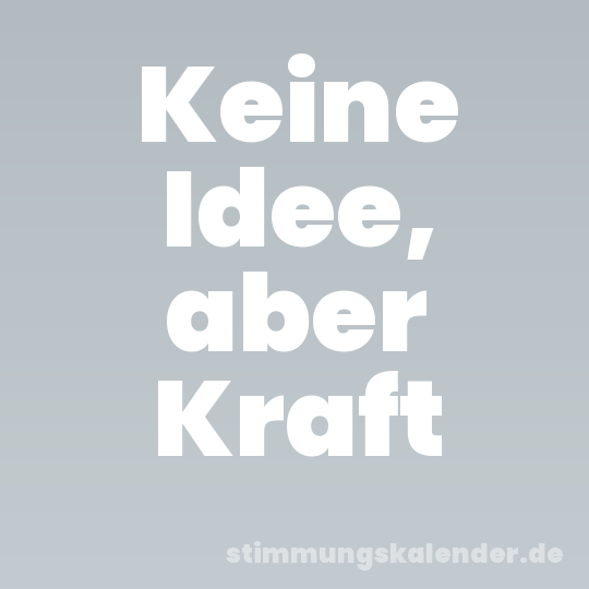 Keine Idee, aber Kraft