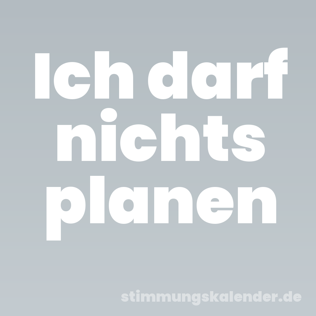 Ich darf nichts planen