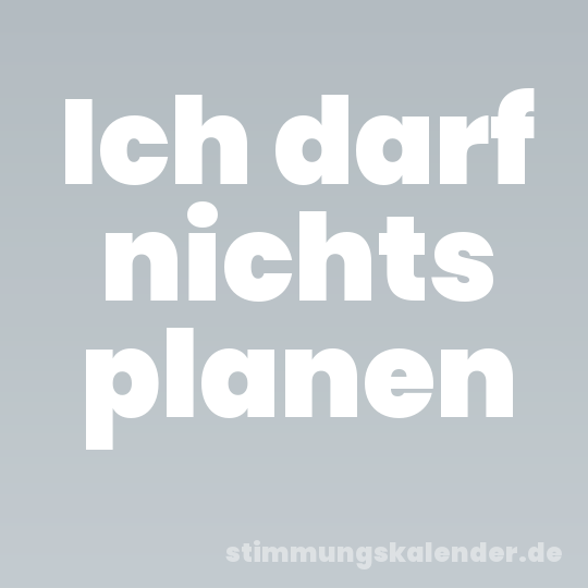 Ich darf nichts planen