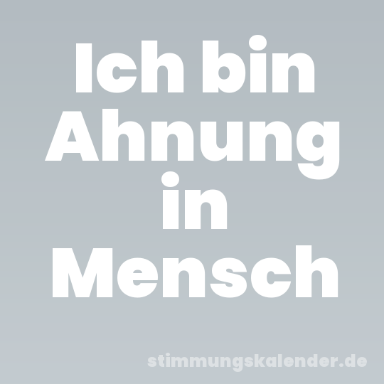 Ich bin Ahnung in Mensch