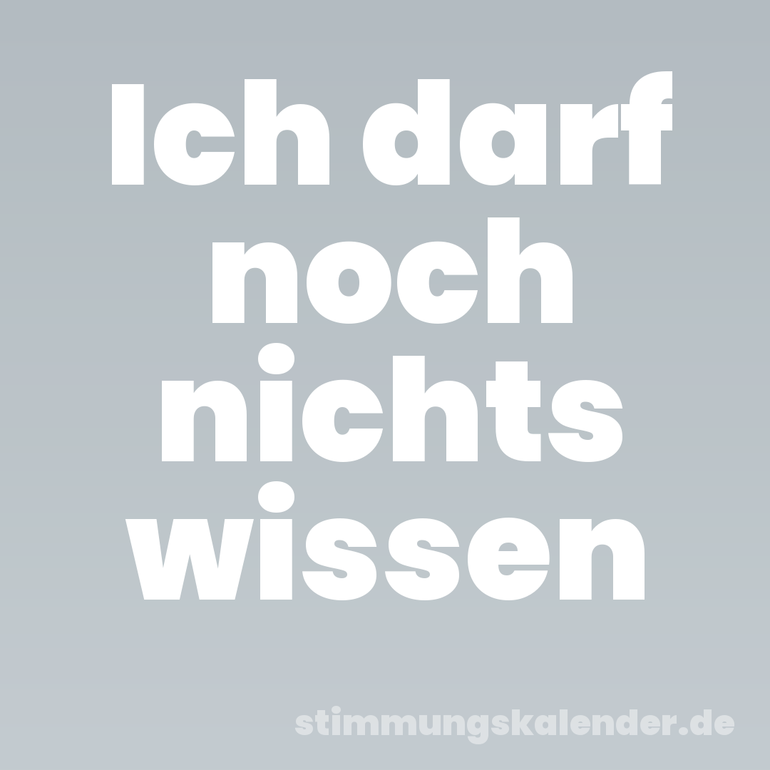 Ich darf noch nichts wissen