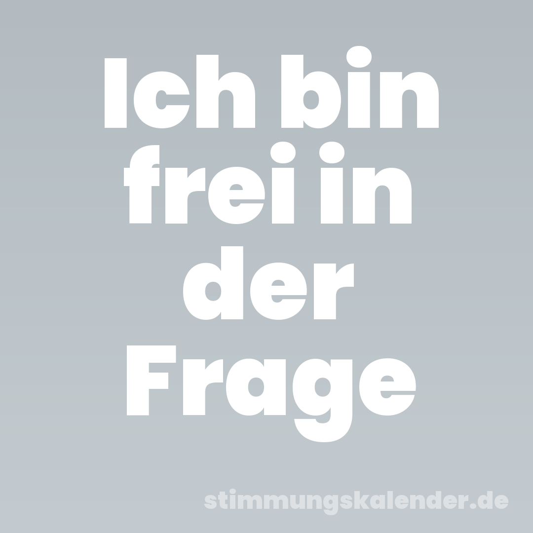 Ich bin frei in der Frage