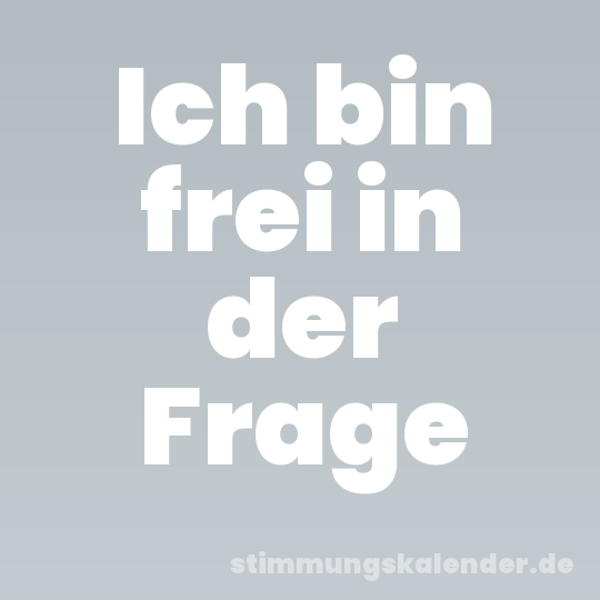 Ich bin frei in der Frage