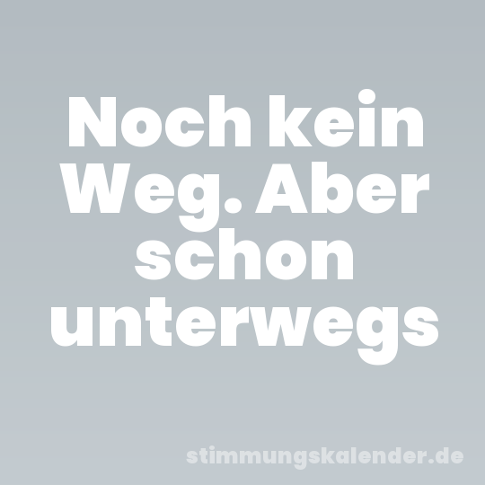 Noch kein Weg. Aber schon unterwegs