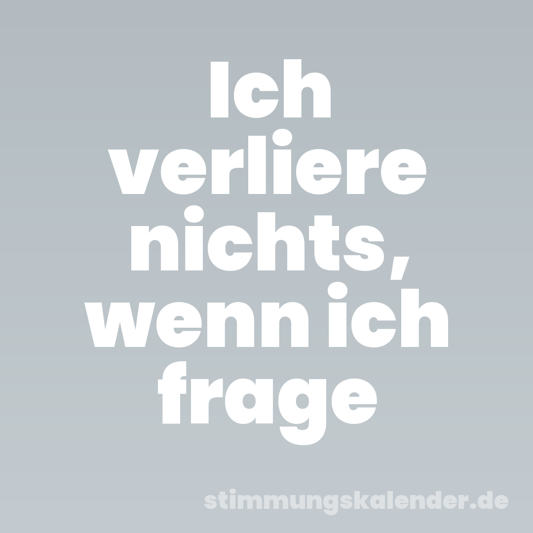Ich verliere nichts, wenn ich frage