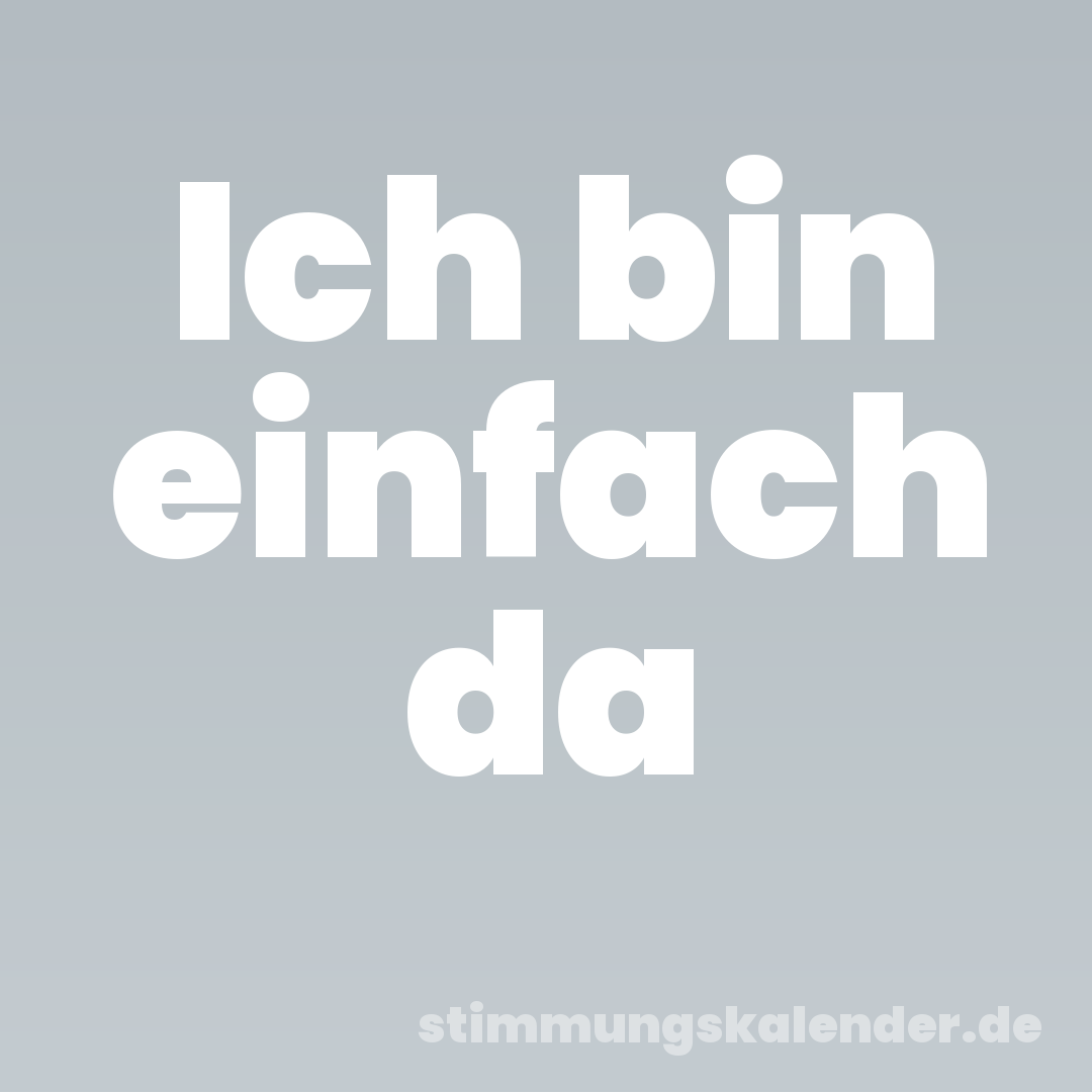 Ich bin einfach da
