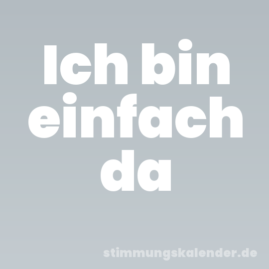 Ich bin einfach da
