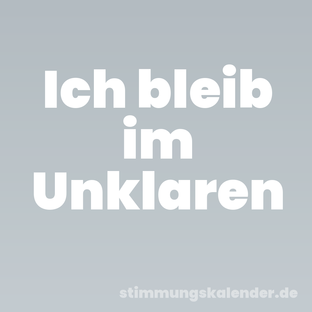Ich bleib im Unklaren